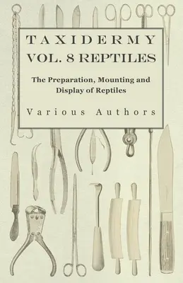 Taxidermie Vol. 8 Reptiles - The Preparation, Mounting and Display of Reptiles (Taxidermie, svazek 8, plazi) - Taxidermy Vol. 8 Reptiles - The Preparation, Mounting and Display of Reptiles