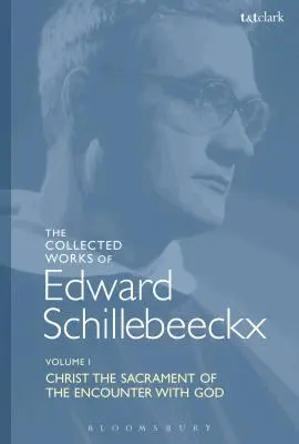 Sebrané spisy Edwarda Schillebeeckxe Svazek 1: Kristus - svátost setkání s Bohem - The Collected Works of Edward Schillebeeckx Volume 1: Christ the Sacrament of the Encounter with God