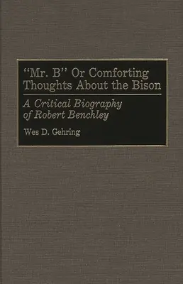 Pan B aneb Útěšné myšlenky o bizonovi: A Critical Biography of Robert Benchley: A Critical Biography of Robert Benchley. - Mr. B or Comforting Thoughts about the Bison: A Critical Biography of Robert Benchley