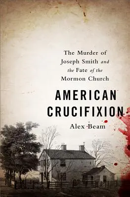 Americké ukřižování: Vražda Josepha Smithe a osud mormonské církve - American Crucifixion: The Murder of Joseph Smith and the Fate of the Mormon Church
