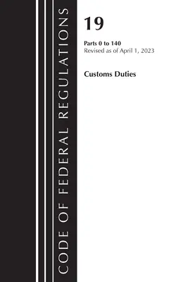 Sbírka federálních předpisů, hlava 19 Cla 0-140 2023 (Úřad federálního registru (USA)) - Code of Federal Regulations, Title 19 Customs Duties 0-140 2023 (Office of the Federal Register (U S ))