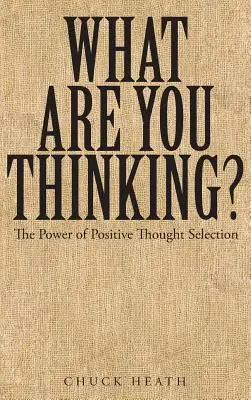 Co si myslíte: Síla pozitivního výběru myšlenek - What Are You Thinking: The Power of Positive Thought Selection