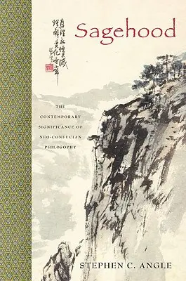 Sagehood (Moudrost): Současný význam neokonfuciánské filozofie (The Contemporary Significance of Neo-Confucian Philosophy) - Sagehood: The Contemporary Significance of Neo-Confucian Philosophy
