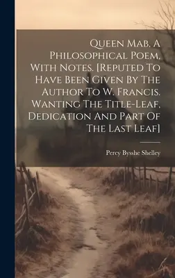Queen Mab, A Philosophical Poem, With Notes. [údajně darováno autorem W. Francisovi]. Chybí titulní list, věnování a část T - Queen Mab, A Philosophical Poem, With Notes. [reputed To Have Been Given By The Author To W. Francis. Wanting The Title-leaf, Dedication And Part Of T
