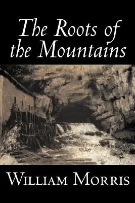 Kořeny hor by William Morris, Beletrie, Historické, Fantasy, Pohádky, Lidové pohádky, Legendy a mytologie - The Roots of the Mountains by William Morris, Fiction, Historical, Fantasy, Fairy Tales, Folk Tales, Legends & Mythology