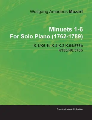 Menuety 1-6 Wolfgang Amadeus Mozart pro sólový klavír (1762-1789) K.1/K6.1e K.4 K.2 K.94/576b K355/K6.576b - Minuets 1-6 by Wolfgang Amadeus Mozart for Solo Piano (1762-1789) K.1/K6.1e K.4 K.2 K.94/576b K355/K6.576b
