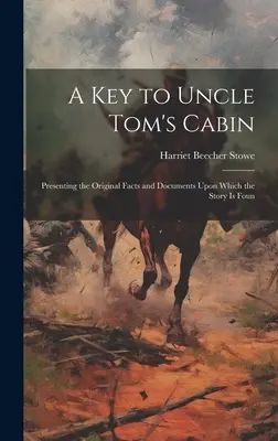 Klíč k Chaloupce strýčka Toma; představení původních faktů a dokumentů, na nichž je příběh založen - A key to Uncle Tom's Cabin; Presenting the Original Facts and Documents Upon Which the Story is Foun