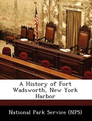A History of Fort Wadsworth, New York Harbor (National Park Service (Nps))