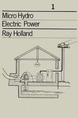 Micro-Hydro Electric Power: Technical Papers 1 (Mikrovodní elektrická energie: technické dokumenty 1) - Micro-Hydro Electric Power: Technical Papers 1