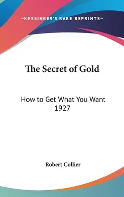 Tajemství zlata: Jak získat, co chcete 1927 - The Secret of Gold: How to Get What You Want 1927