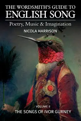 Průvodce slovem k anglické písni: The Wordsmith's Guide to English Song: Poezie, hudba a představivost II. díl: Písně Ivora Gurneyho - The Wordsmith's Guide to English Song: Poetry, Music & Imagination Volume II: The Songs of Ivor Gurney