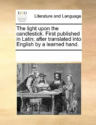 Světlo na svícnu. Poprvé vydáno latinsky; poté přeloženo do češtiny učenou rukou. - The Light Upon the Candlestick. First Published in Latin; After Translated Into English by a Learned Hand.