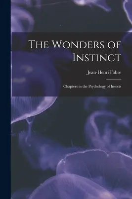Zázraky instinktu: Kapitoly z psychologie hmyzu - The Wonders of Instinct: Chapters in the Psychology of Insects