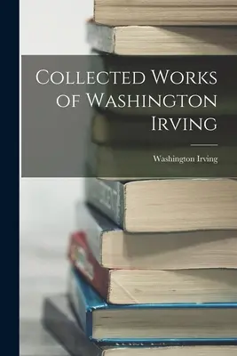 Sebrané spisy Washingtona Irvinga - Collected Works of Washington Irving
