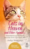 Kočky v nebi: A další zvířata. Srdceryvné příběhy zvířat z druhé strany. - Cats in Heaven: And Other Animals. Heartwarming stories of animals from the other side.
