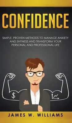 Sebevědomí: Snadné a osvědčené metody, jak zvládnout úzkost a plachost a proměnit svůj osobní i profesní život. - Confidence: Simple, Proven Methods to Manage Anxiety and Shyness, and Transform Your Personal and Professional Life