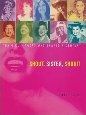 Křič, sestro, křič!: Deset zpěvaček, které formovaly století. - Shout, Sister, Shout!: Ten Girl Singers Who Shaped a Century