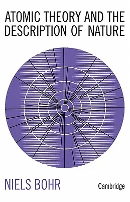 Atomová teorie a popis přírody: Čtyři eseje s úvodním přehledem - Atomic Theory and the Description of Nature: Four Essays with an Introductory Survey