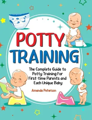 Trénink na nočník: Kompletní průvodce tréninkem na nočník pro rodiče, kteří chodí na nočník poprvé, a pro každé jedinečné dítě. - Potty Training: The Complete Guide to Potty Training For First-time Parents and Each Unique Baby