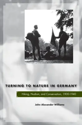 Obrat k přírodě v Německu: turistika, nudismus a ochrana přírody v letech 1900-1940 - Turning to Nature in Germany: Hiking, Nudism, and Conservation, 1900-1940