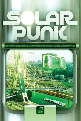 Solarpunk: Histrias ecolgicas e fantsticas em um mundo sustentvel