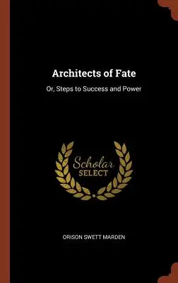 Architekti osudu: aneb, Kroky k úspěchu a moci - Architects of Fate: Or, Steps to Success and Power
