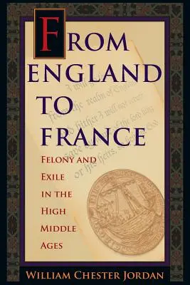 Z Anglie do Francie: Z Francie do Francie: Felonie a vyhnanství ve vrcholném středověku - From England to France: Felony and Exile in the High Middle Ages