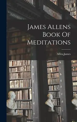 Kniha meditací Jamese Allena - James Allens Book Of Meditations