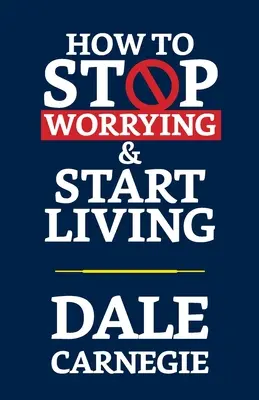 Jak se přestat obávat a začít žít - How to Stop Worrying & Start Living