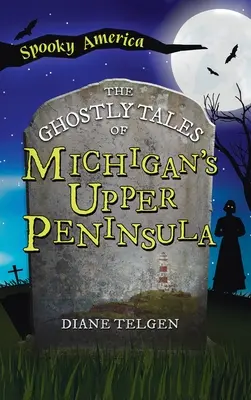 Strašidelné příběhy z horního poloostrova Michiganu - Ghostly Tales of Michigan's Upper Peninsula