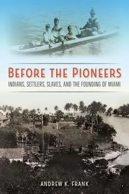 Před průkopníky: Indiáni, osadníci, otroci a založení Miami - Before the Pioneers: Indians, Settlers, Slaves, and the Founding of Miami
