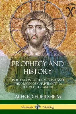 Proroctví a dějiny: V souvislosti s Mesiášem a původem křesťanství ve Starém zákoně (knižní vydání) - Prophecy and History: In Relation to the Messiah and the Origin of Christianity in the Old Testament