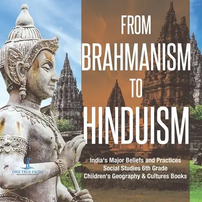 Od bráhmanismu k hinduismu Hlavní víry a praktiky Indie Společenské vědy 6. třída Dětské knihy o zeměpisu a kulturách - From Brahmanism to Hinduism India's Major Beliefs and Practices Social Studies 6th Grade Children's Geography & Cultures Books