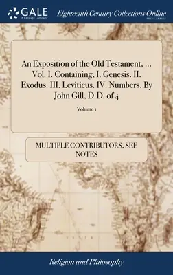 Výklad Starého zákona, ... Svazek I. Obsahuje: I. Genesis. II. Exodus. III. Leviticus. IV. Numeri. John Gill, D.D. ze 4; svazek 1 - An Exposition of the Old Testament, ... Vol. I. Containing, I. Genesis. II. Exodus. III. Leviticus. IV. Numbers. By John Gill, D.D. of 4; Volume 1