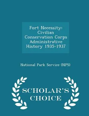 Fort Necessity: National Park Service (Nps): Civilian Conservation Corps Administrative History 1935-1937 - Scholar's Choice Edition (National Park Service (Nps)) - Fort Necessity: Civilian Conservation Corps Administrative History 1935-1937 - Scholar's Choice Edition (National Park Service (Nps))