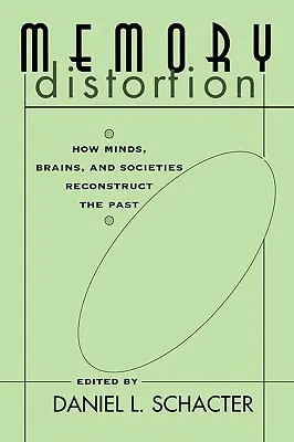 Zkreslení paměti: Jak mysl, mozek a společnost rekonstruují minulost - Memory Distortion: How Minds, Brains, and Societies Reconstruct the Past