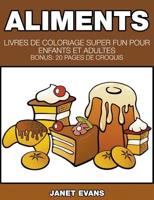 Alimenty: Knihy: Livres De Coloriage Super Fun Pour Enfants Et Adultes (Bonus: 20 Pages de Croquis) - Aliments: Livres De Coloriage Super Fun Pour Enfants Et Adultes (Bonus: 20 Pages de Croquis)