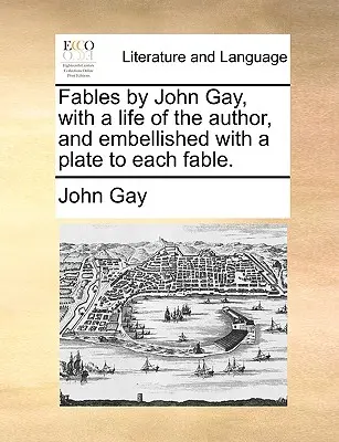 Fables by John Gay, with a Life of the Author, and Embellished with a Plate to each Fable. - Fables by John Gay, with a Life of the Author, and Embellished with a Plate to Each Fable.