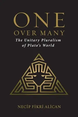 Jeden nad mnohé: Jednotný pluralismus Platónova světa (The Unitary Pluralism of Plato's World) - One Over Many: The Unitary Pluralism of Plato's World