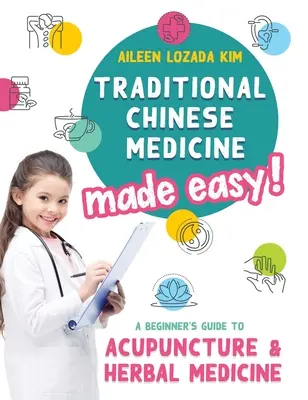 Tradiční čínská medicína snadno! Akupunktura a bylinná medicína: příručka pro začátečníky (A Beginner's Guide to Acupuncture and Herbal Medicine) - Traditional Chinese Medicine Made Easy!: A Beginner's Guide to Acupuncture and Herbal Medicine