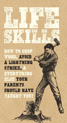 Životní dovednosti: Jak štípat dříví, vyhnout se úderu blesku a vše ostatní, co vás měli naučit rodiče! - Life Skills: How to Chop Wood, Avoid a Lightning Strike, and Everything Else Your Parents Should Have Taught You!