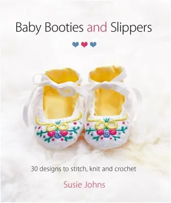 Dětské botičky a bačkůrky: 30 vzorů k vyšívání, pletení a háčkování - Baby Booties and Slippers: 30 Designs to Stitch, Knit and Crochet