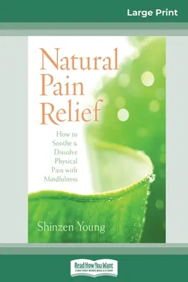 Přírodní úleva od bolesti: Jak zklidnit a rozpustit fyzickou bolest pomocí všímavosti (16pt velké vydání) - Natural Pain Relief: How to Soothe and Dissolve Physical Pain with Mindfulness (16pt Large Print Edition)