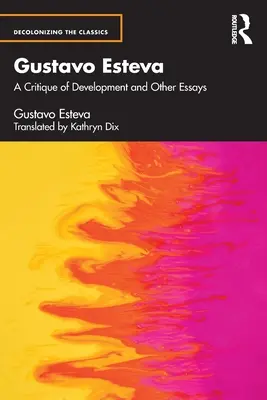 Gustavo Esteva: Kritika rozvoje a další eseje - Gustavo Esteva: A Critique of Development and other essays