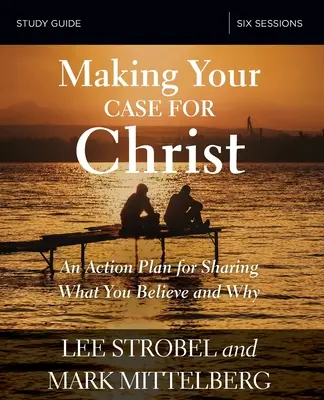 Příručka pro studium Bible: Akční plán, jak se podělit o to, čemu věříte a proč. - Making Your Case for Christ Bible Study Guide: An Action Plan for Sharing What You Believe and Why