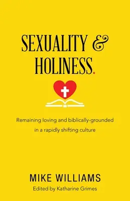 Sexualita a svatost.: Sexualita: svatost: zůstat milující a biblicky zakotvený v rychle se měnící kultuře. - Sexuality & Holiness.: Remaining Loving and Biblically-Grounded in a Rapidly Shifting Culture