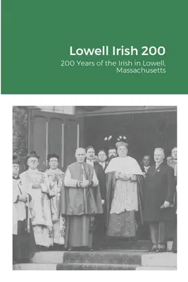 Lowell Irish 200: 200 let Irů v Lowellu ve státě Massachusetts - Lowell Irish 200: 200 Years of the Irish in Lowell, Massachusetts