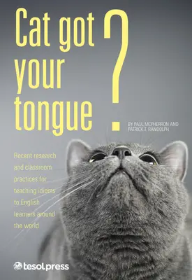 Cat Got Your Tongue?: Teaching Idioms to English Learners (Kočka má svůj jazyk?: Výuka idiomů pro studenty angličtiny) - Cat Got Your Tongue?: Teaching Idioms to English Learners