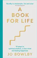 Kniha pro život - 10 kroků k duchovní moudrosti, jasné mysli a trvalému štěstí - A Book For Life - 10 steps to spiritual wisdom, a clear mind and lasting happiness