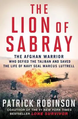 Lev ze Sabray: Lvíček Sabray: Afghánský válečník, který se postavil Talibanu a zachránil život námořního tuleně Marcuse Luttrella - The Lion of Sabray: The Afghan Warrior Who Defied the Taliban and Saved the Life of Navy Seal Marcus Luttrell